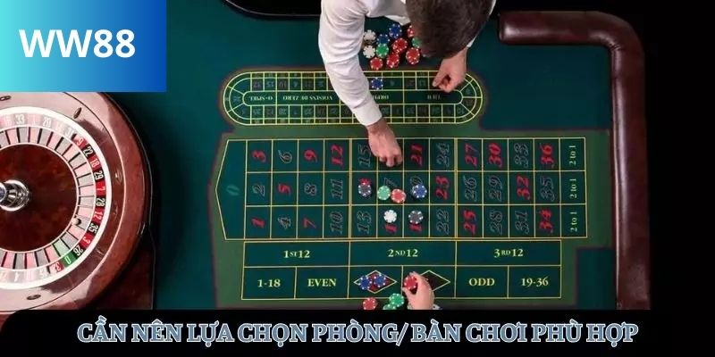 Người chơi nên chọn bàn hoặc phòng chơi phù hợp